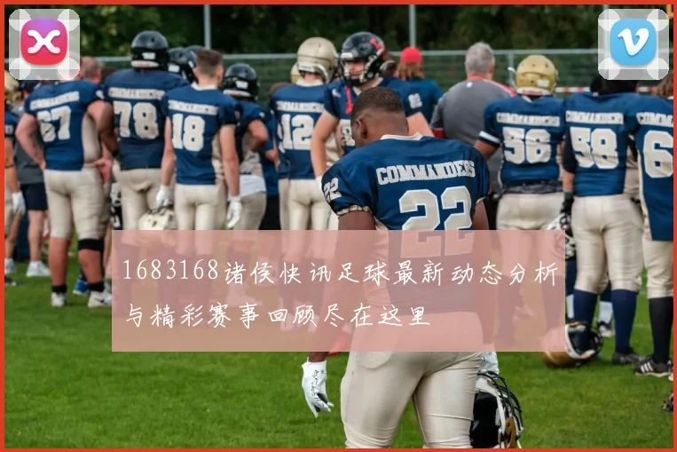 1683168诸侯快讯足球最新动态分析与精彩赛事回顾尽在这里